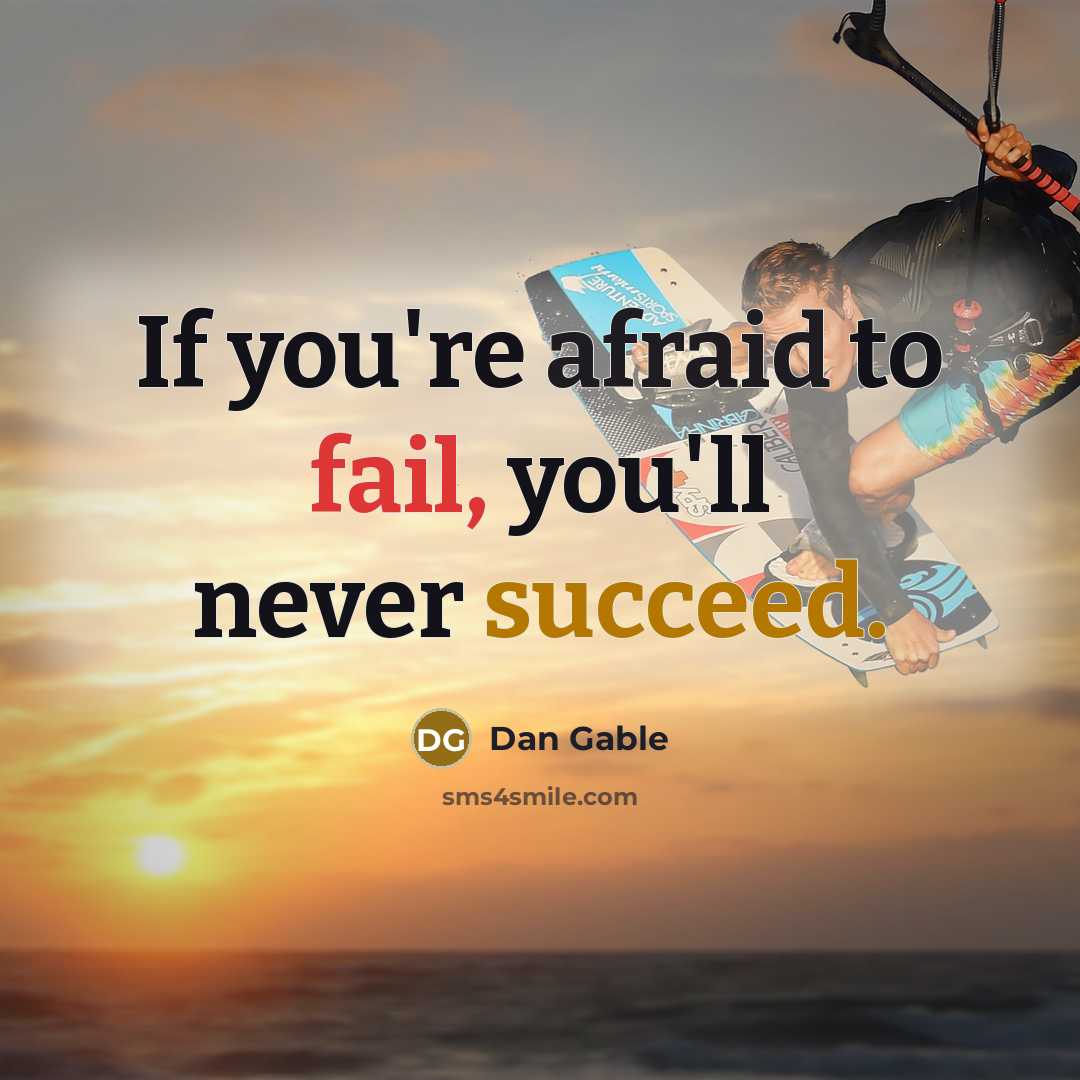“If you're afraid to fail, you'll never succeed.” quote by Dan Gable