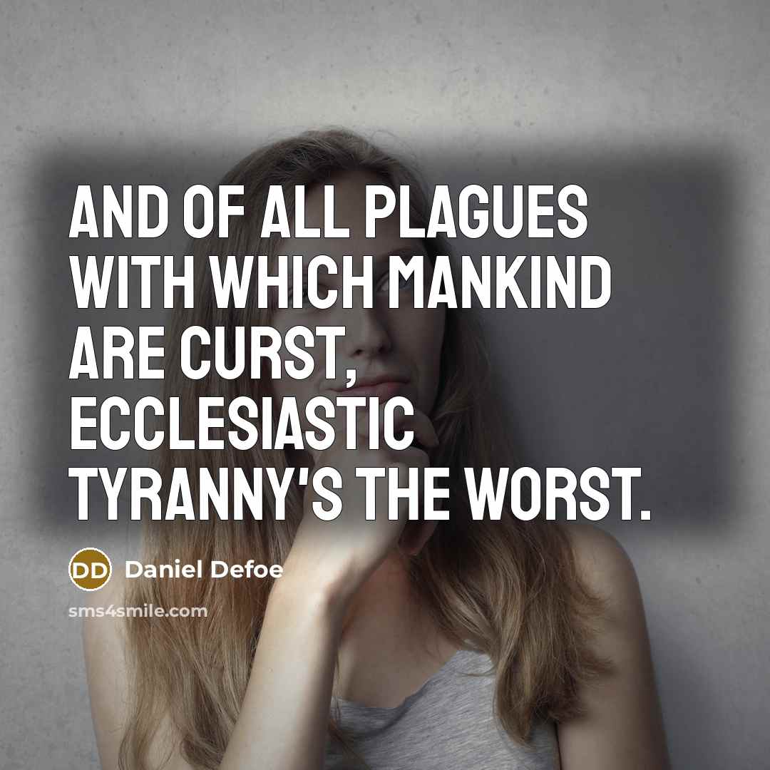 “And of all plagues with which mankind are curst, Ecclesiastic…” quote by Daniel Defoe