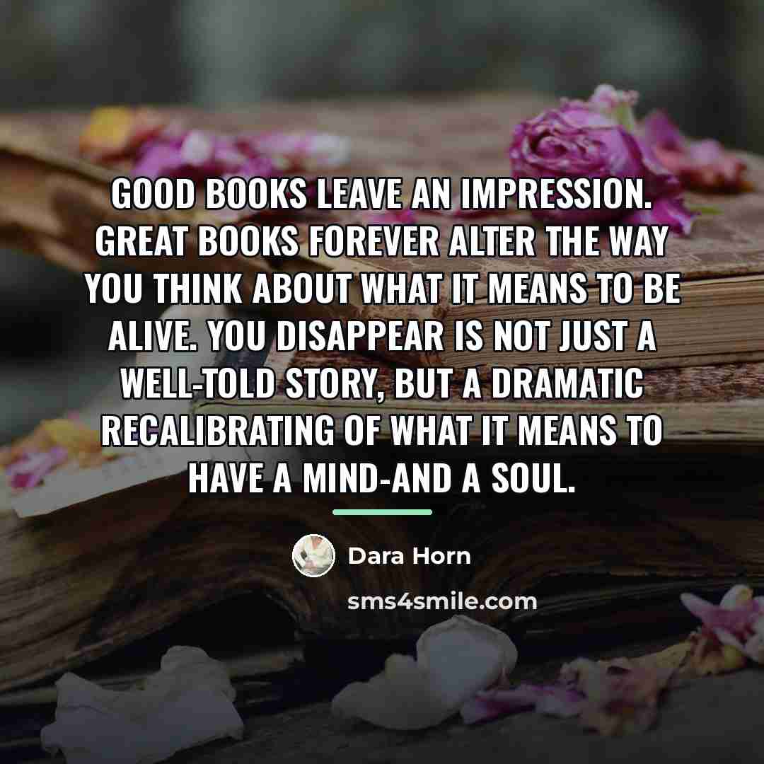 “Good books leave an impression. Great books forever alter the…” quote by Dara Horn