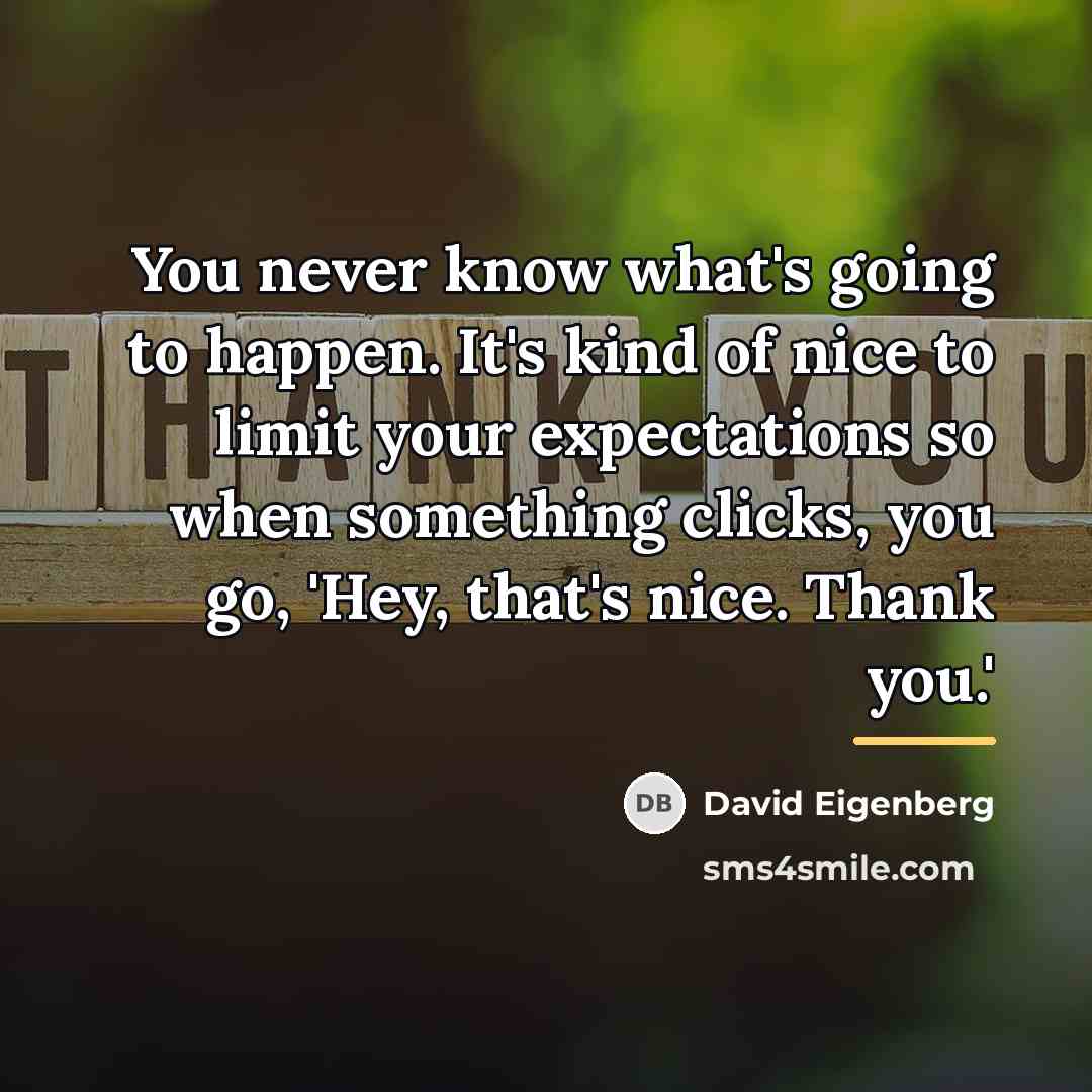 “You never know what's going to happen. It's kind of…” quote by David Eigenberg