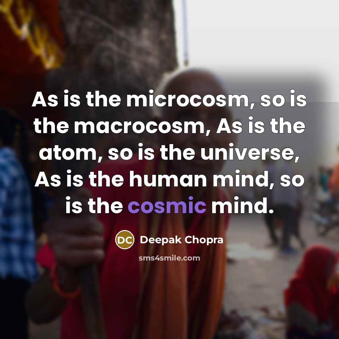 “As is the microcosm, so is the macrocosm, As is…” quote by Deepak Chopra