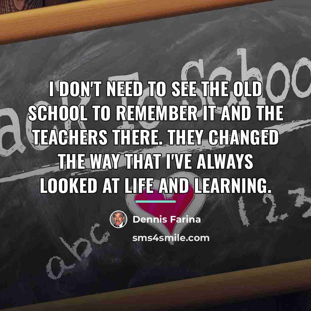 “I don't need to see the old school to remember…” quote by Dennis Farina