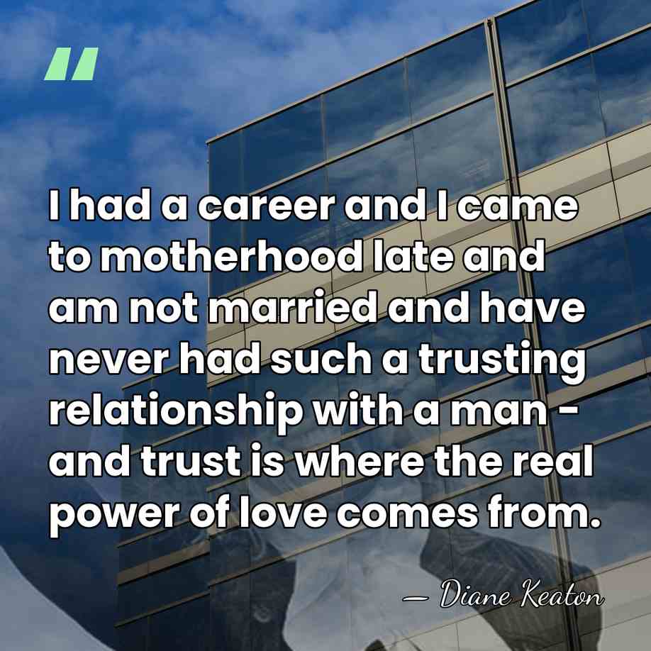 I had a career and I came to motherhood late and am&hellip; - Diane Keaton