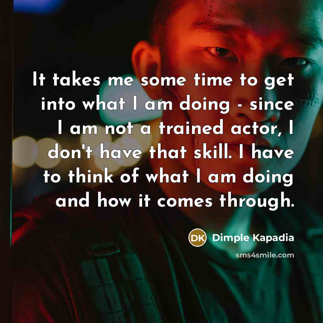 “It takes me some time to get into what I…” quote by Dimple Kapadia
