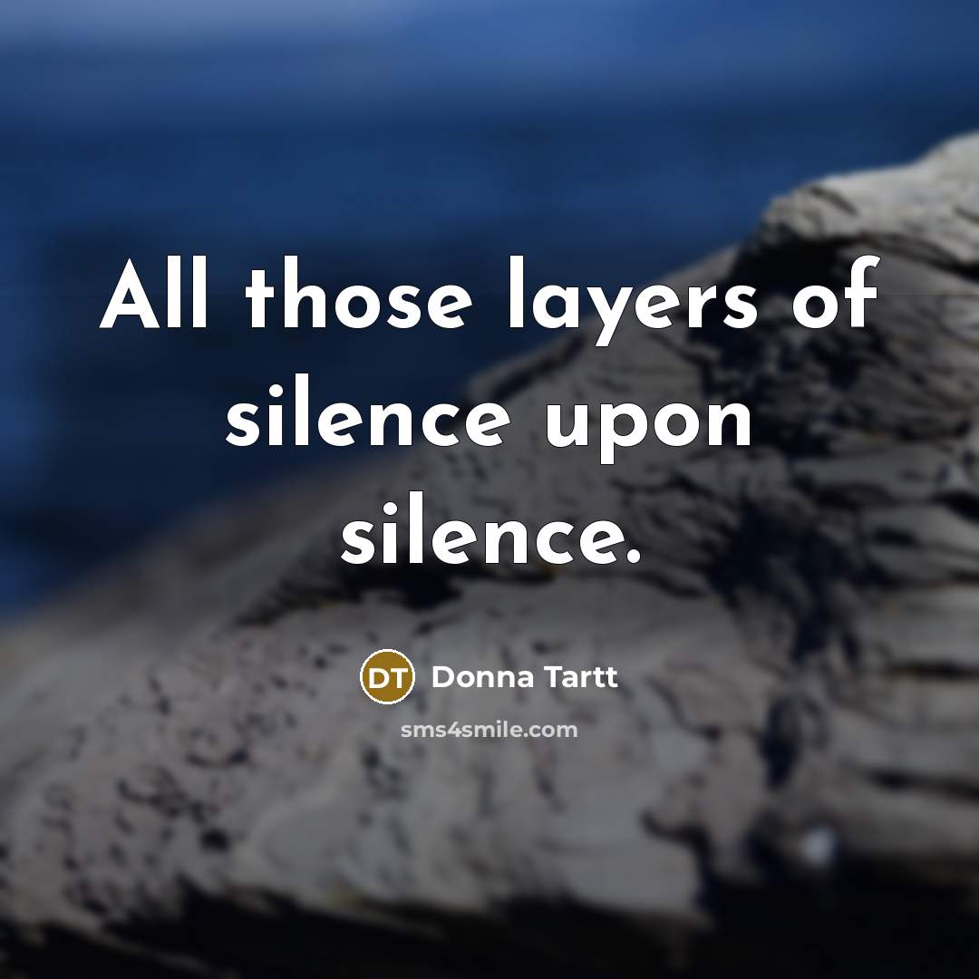 “All those layers of silence upon silence.…” quote by Donna Tartt
