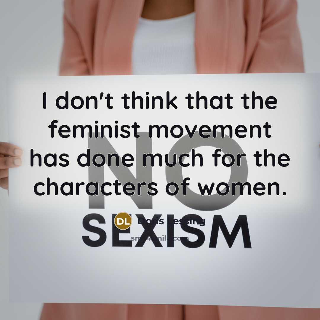 “I don't think that the feminist movement has done much…” quote by Doris Lessing