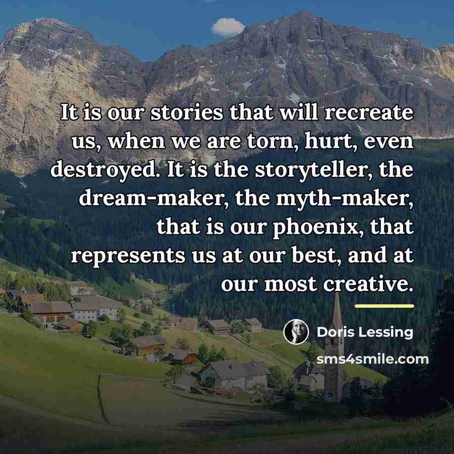 “It is our stories that will recreate us, when we…” quote by Doris Lessing