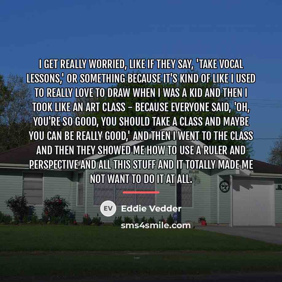 “I get really worried, like if they say, 'Take vocal…” quote by Eddie Vedder