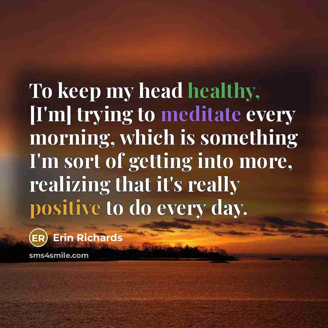 “To keep my head healthy, [I'm] trying to meditate every…” quote by Erin Richards