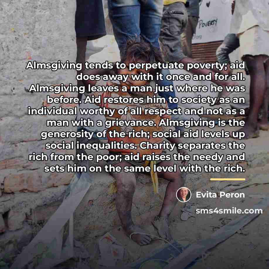 “Almsgiving tends to perpetuate poverty; aid does away with it…” quote by Evita Peron