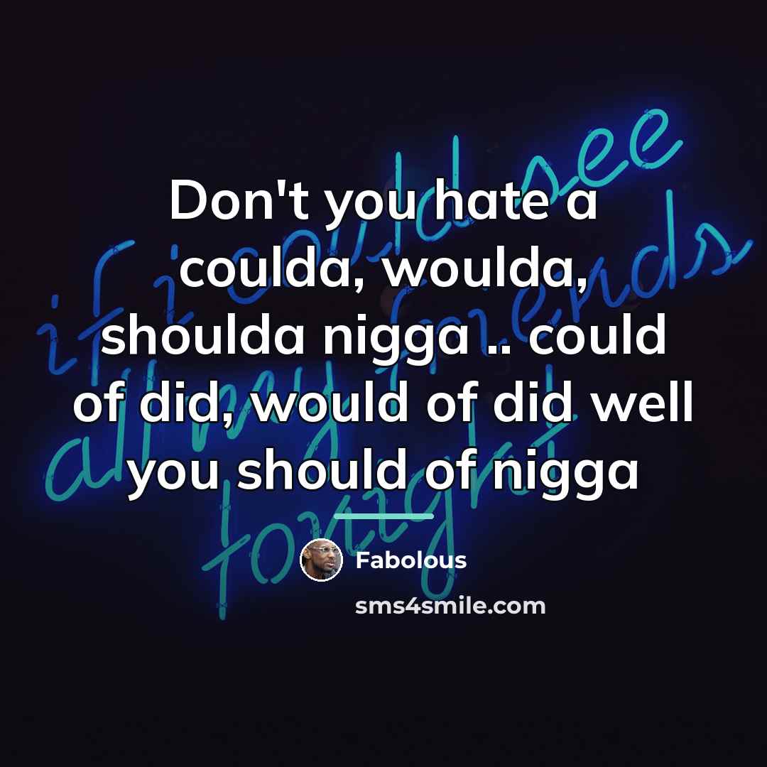 “Don't you hate a coulda, woulda, shoulda nigga .. could…” quote by Fabolous