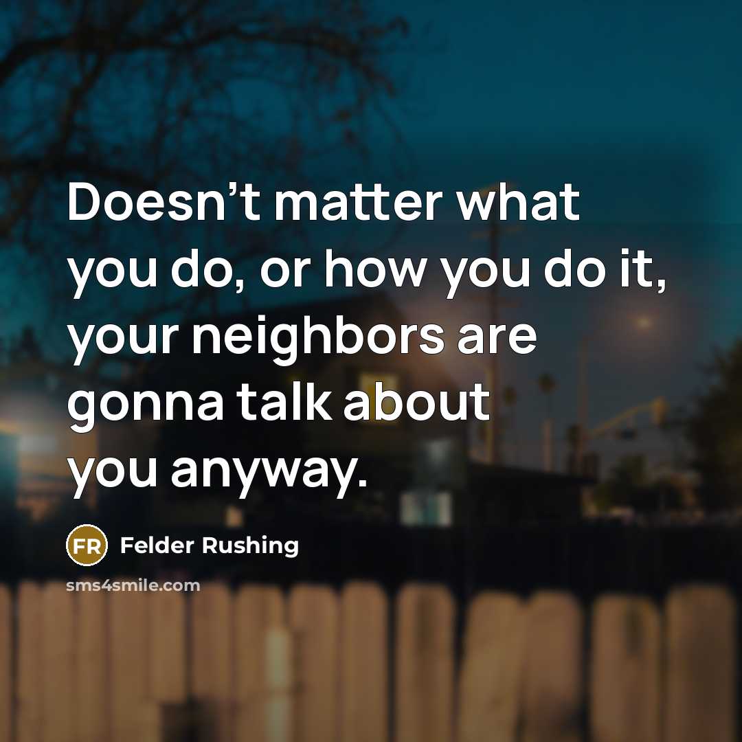 “Doesn't matter what you do, or how you do it,…” quote by Felder Rushing