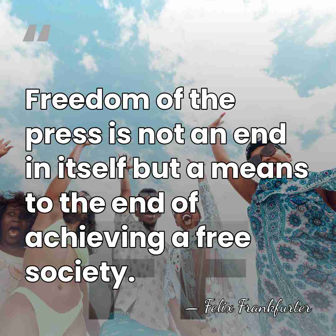 Freedom of the press is not an end in itself but a&hellip; - Felix Frankfurter