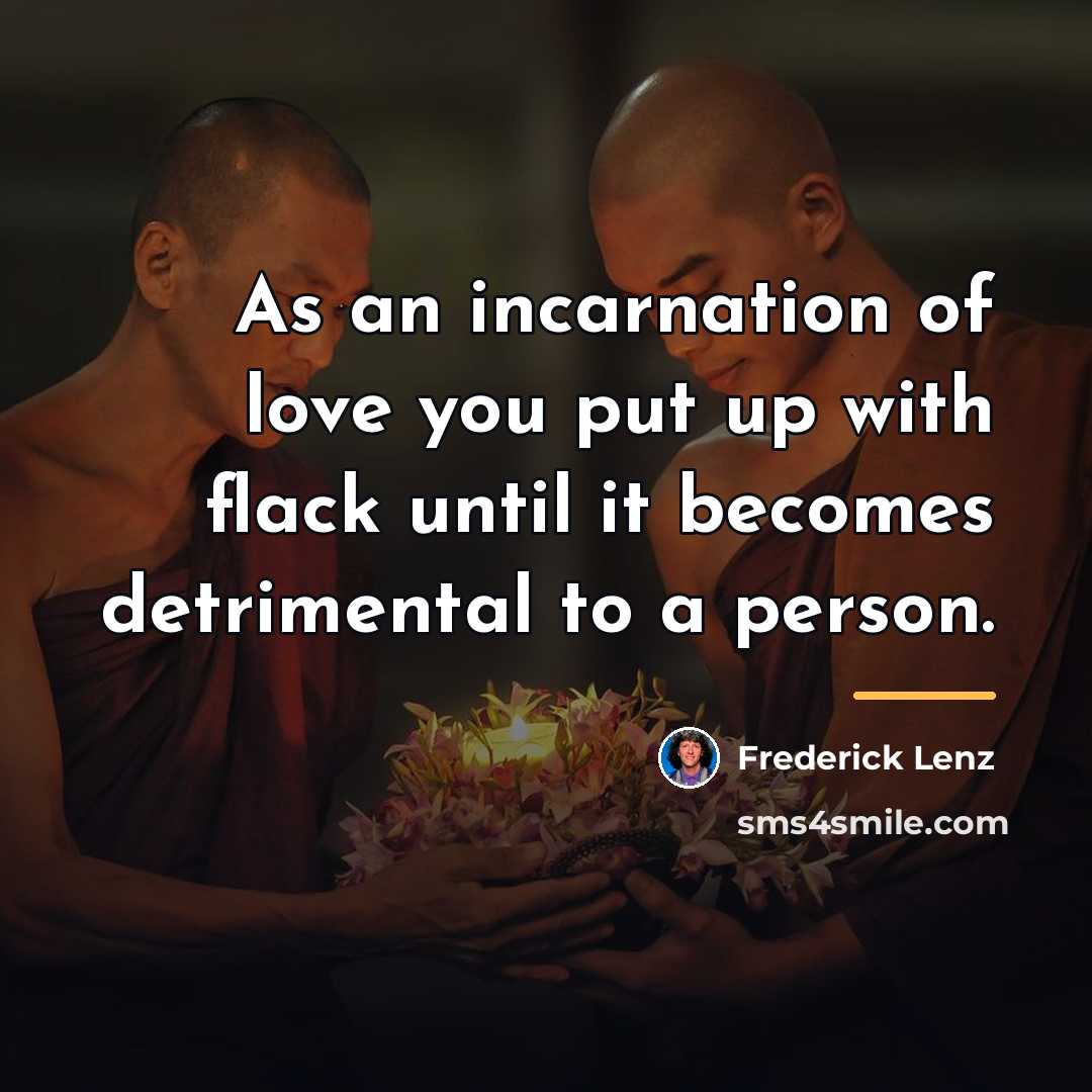“As an incarnation of love you put up with flack…” quote by Frederick Lenz