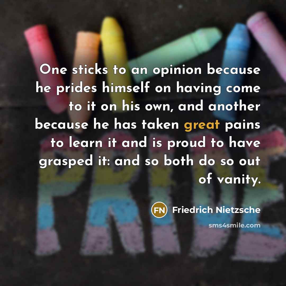 “One sticks to an opinion because he prides himself on…” quote by Friedrich Nietzsche