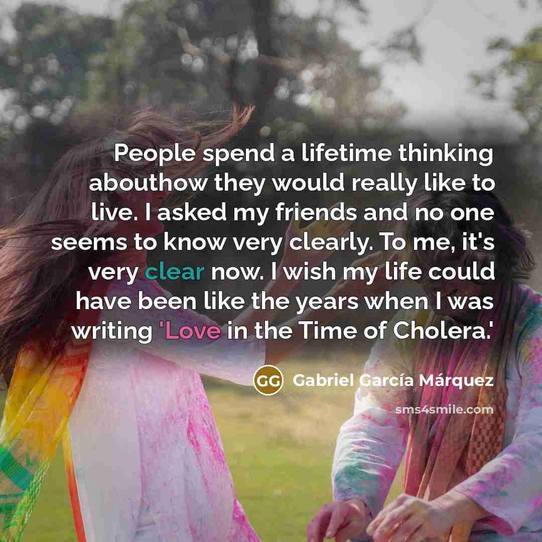 “People spend a lifetime thinking abouthow they would really like…” quote by Gabriel Garcia Marquez