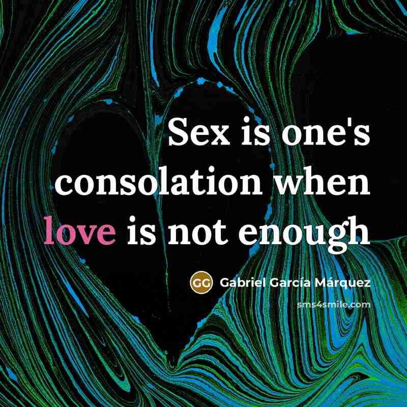 “Sex is one's consolation when love is not enough…” quote by Gabriel Garcia Marquez
