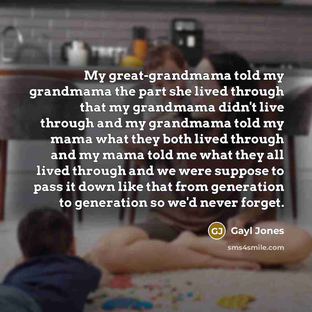 “My great-grandmama told my grandmama the part she lived through…” quote by Gayl Jones