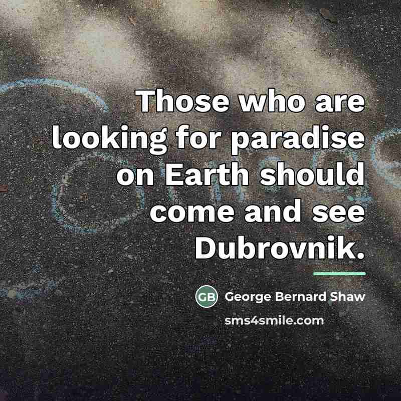 “Those who are looking for paradise on Earth should come…” quote by George Bernard Shaw