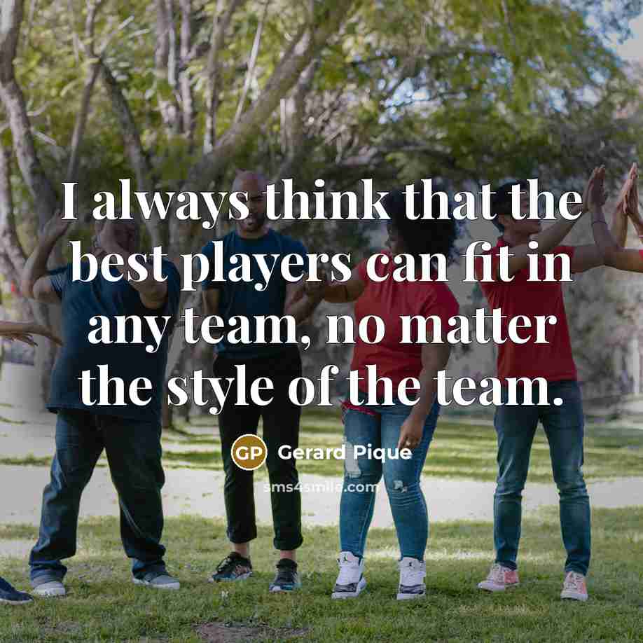 “I always think that the best players can fit in…” quote by Gerard Pique