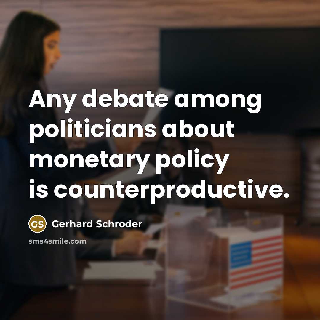 “Any debate among politicians about monetary policy is counterproductive.…” quote by Gerhard Schroder