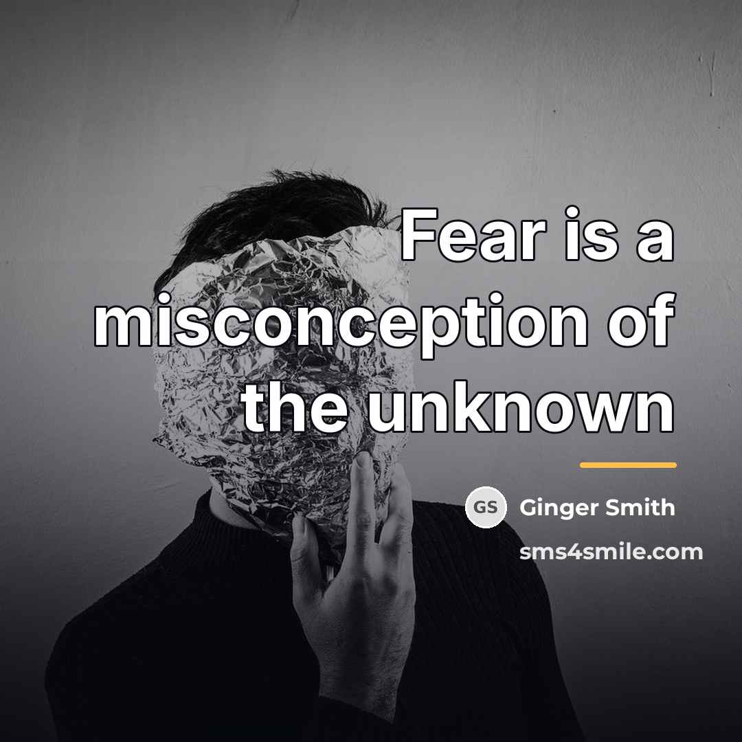 “Fear is a misconception of the unknown…” quote by Ginger Smith