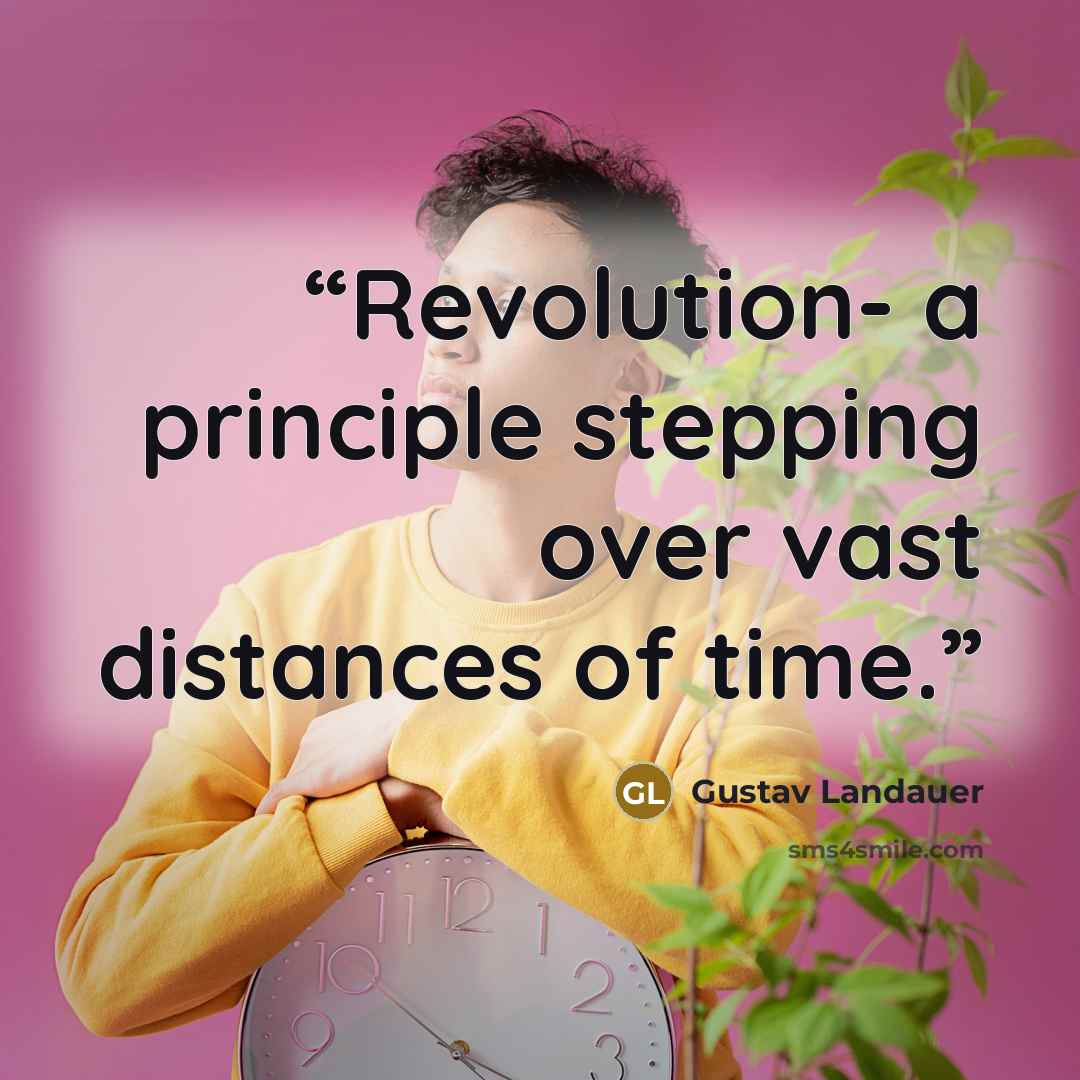 “Revolution- a principle stepping over vast distances of time.” quote by Gustav Landauer