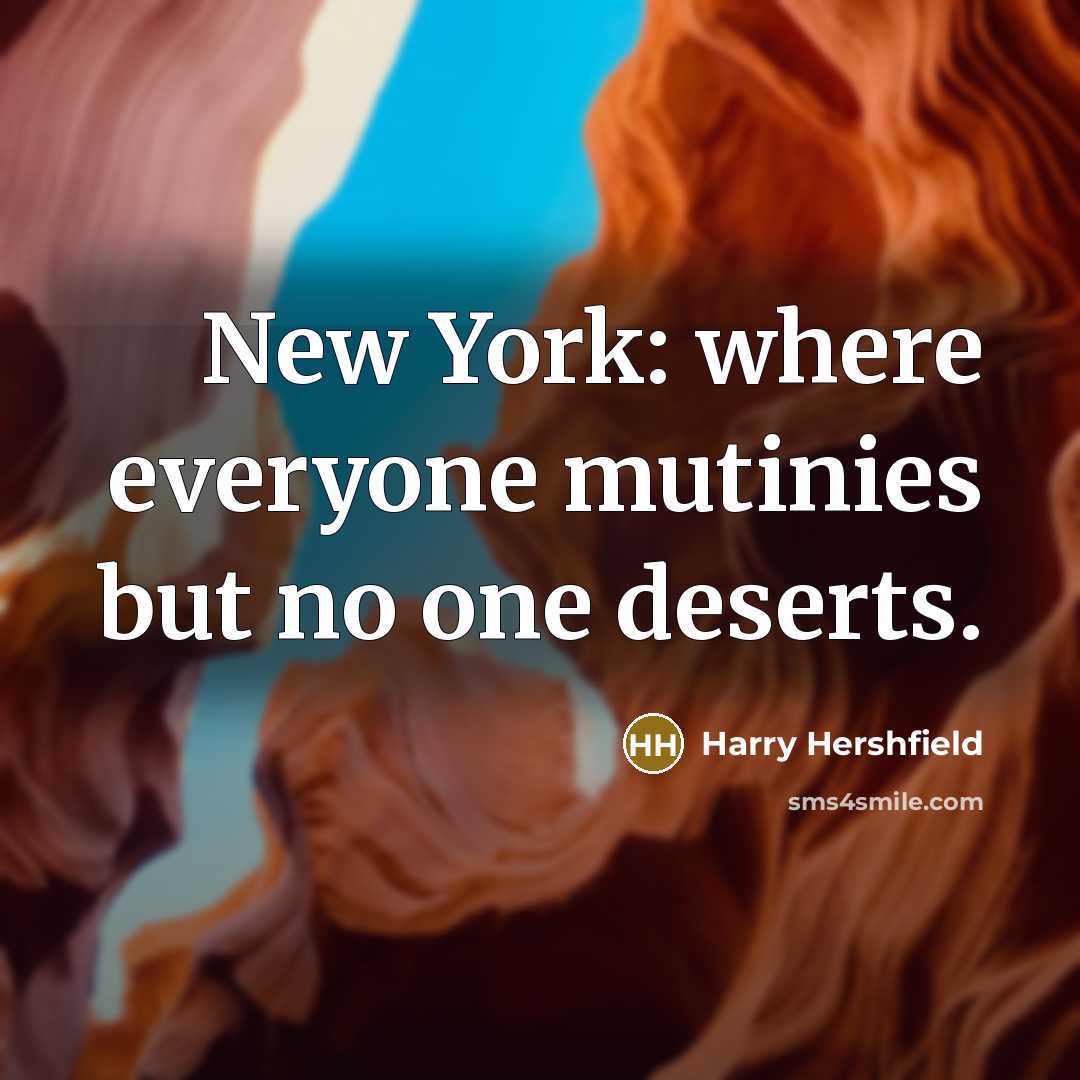 “New York: where everyone mutinies but no one deserts.…” quote by Harry Hershfield