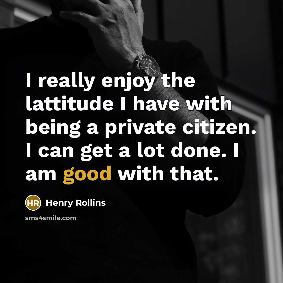 “I really enjoy the lattitude I have with being a…” quote by Henry Rollins