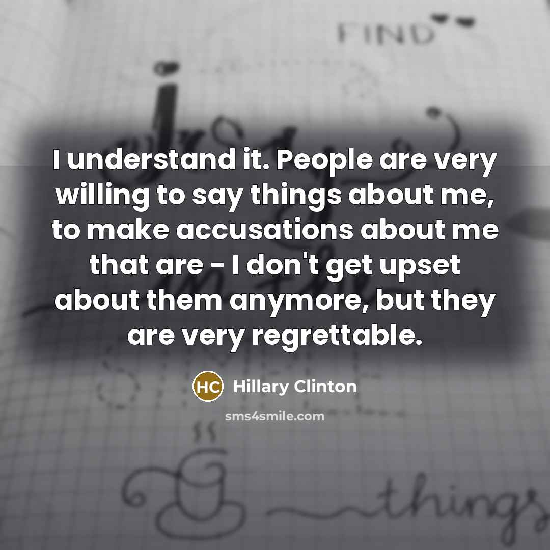 “I understand it. People are very willing to say things…” quote by Hillary Clinton