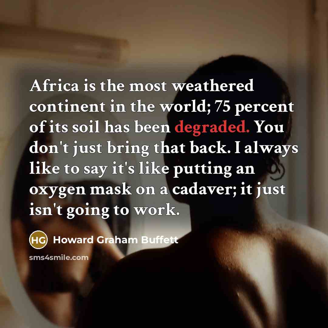 “Africa is the most weathered continent in the world; 75…” quote by Howard Graham Buffett