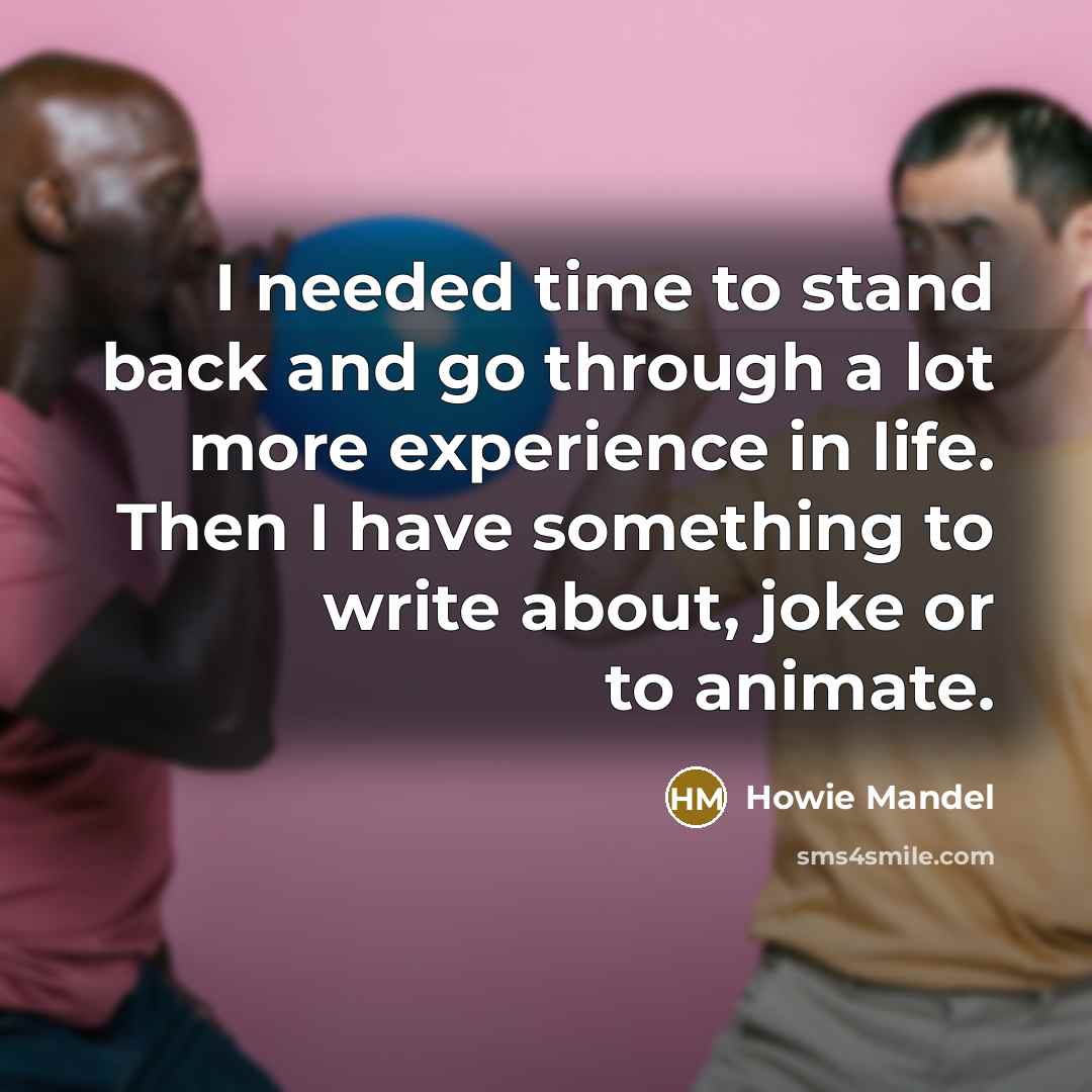 “I needed time to stand back and go through a…” quote by Howie Mandel