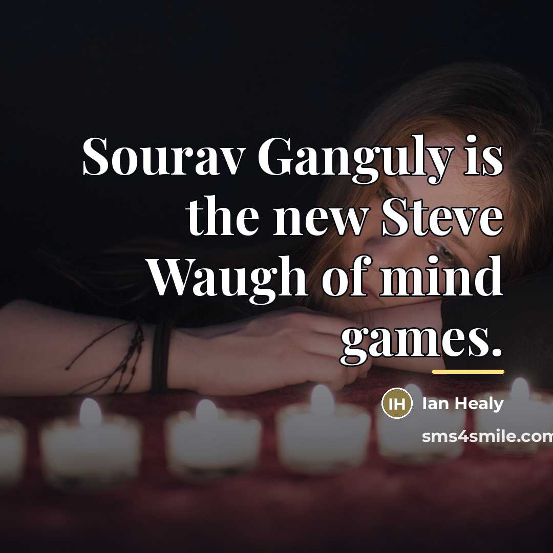 “Sourav Ganguly is the new Steve Waugh of mind games.…” quote by Ian Healy