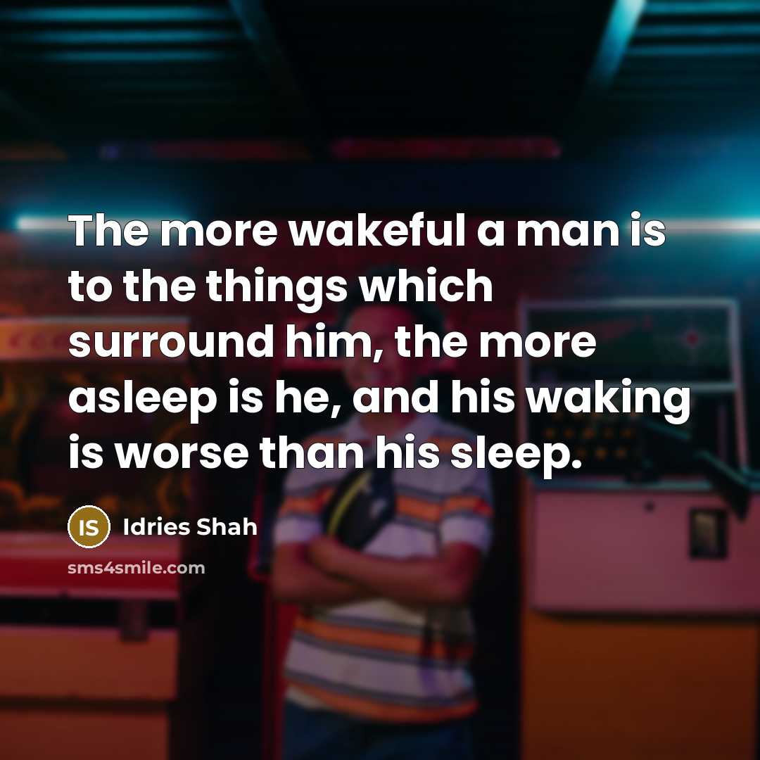 “The more wakeful a man is to the things which…” quote by Idries Shah