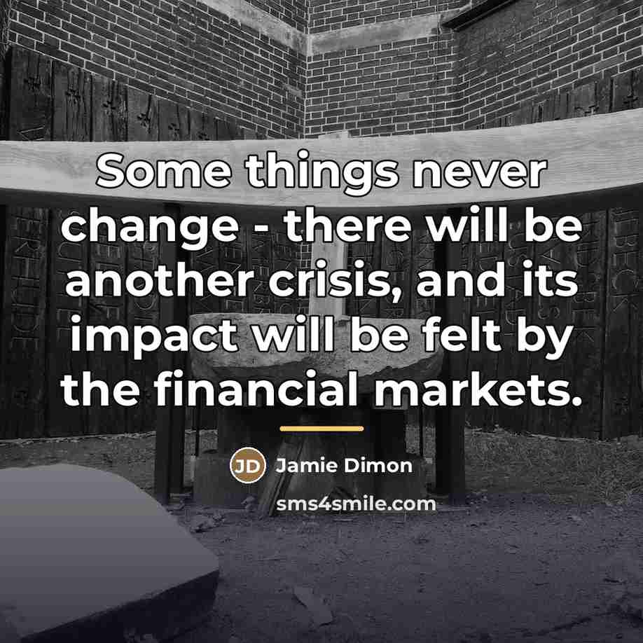 “Some things never change - there will be another crisis,…” quote by Jamie Dimon