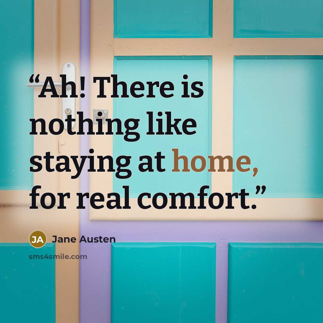 “Ah! There is nothing like staying at home, for real comfort.” quote by Jane Austen