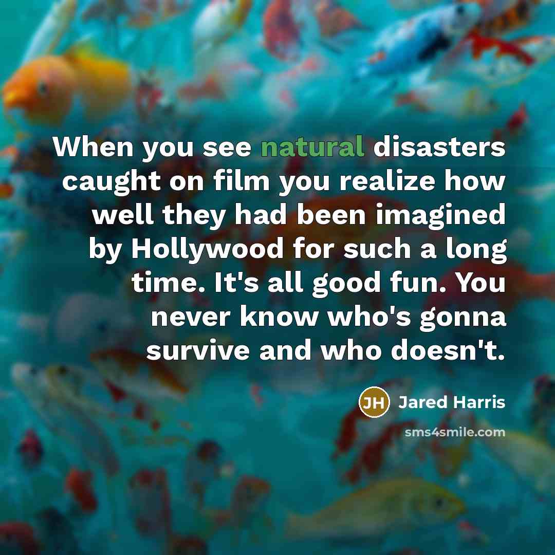 “When you see natural disasters caught on film you realize…” quote by Jared Harris