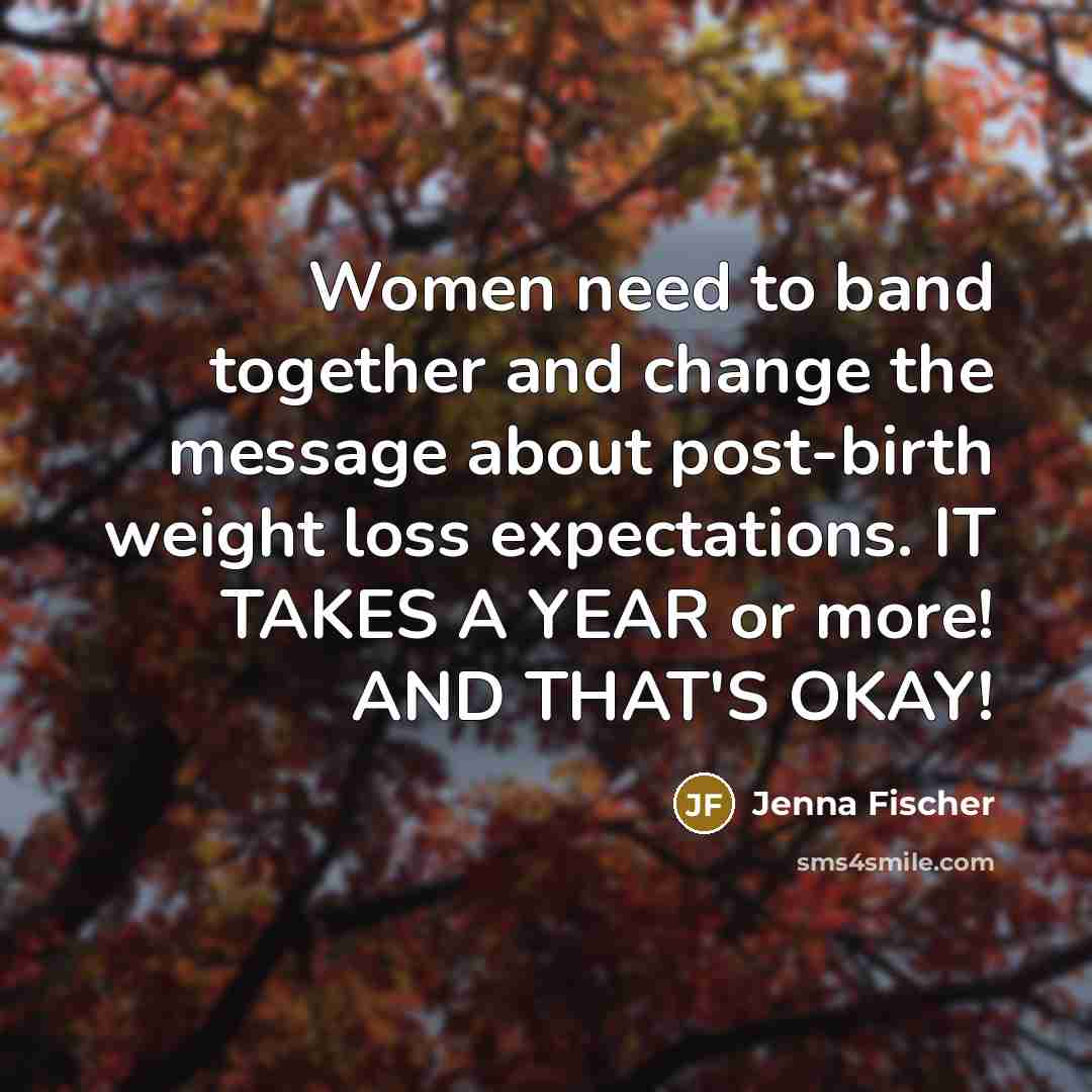 “Women need to band together and change the message about post-birth weight loss expectations. IT TAKES A YEAR or more! AND THAT'S OKAY!” quote by Jenna Fischer