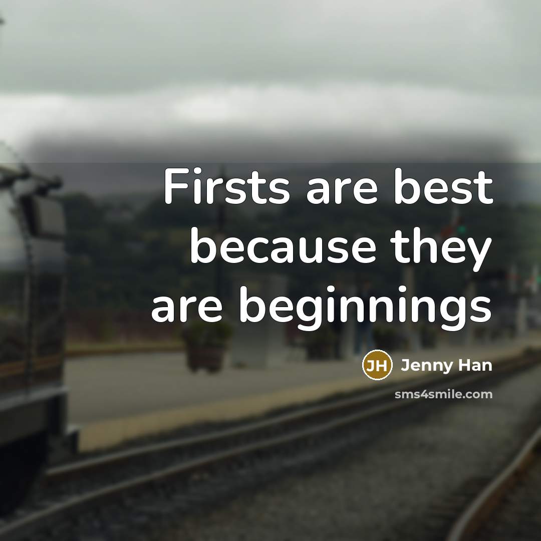 “Firsts are best because they are beginnings…” quote by Jenny Han