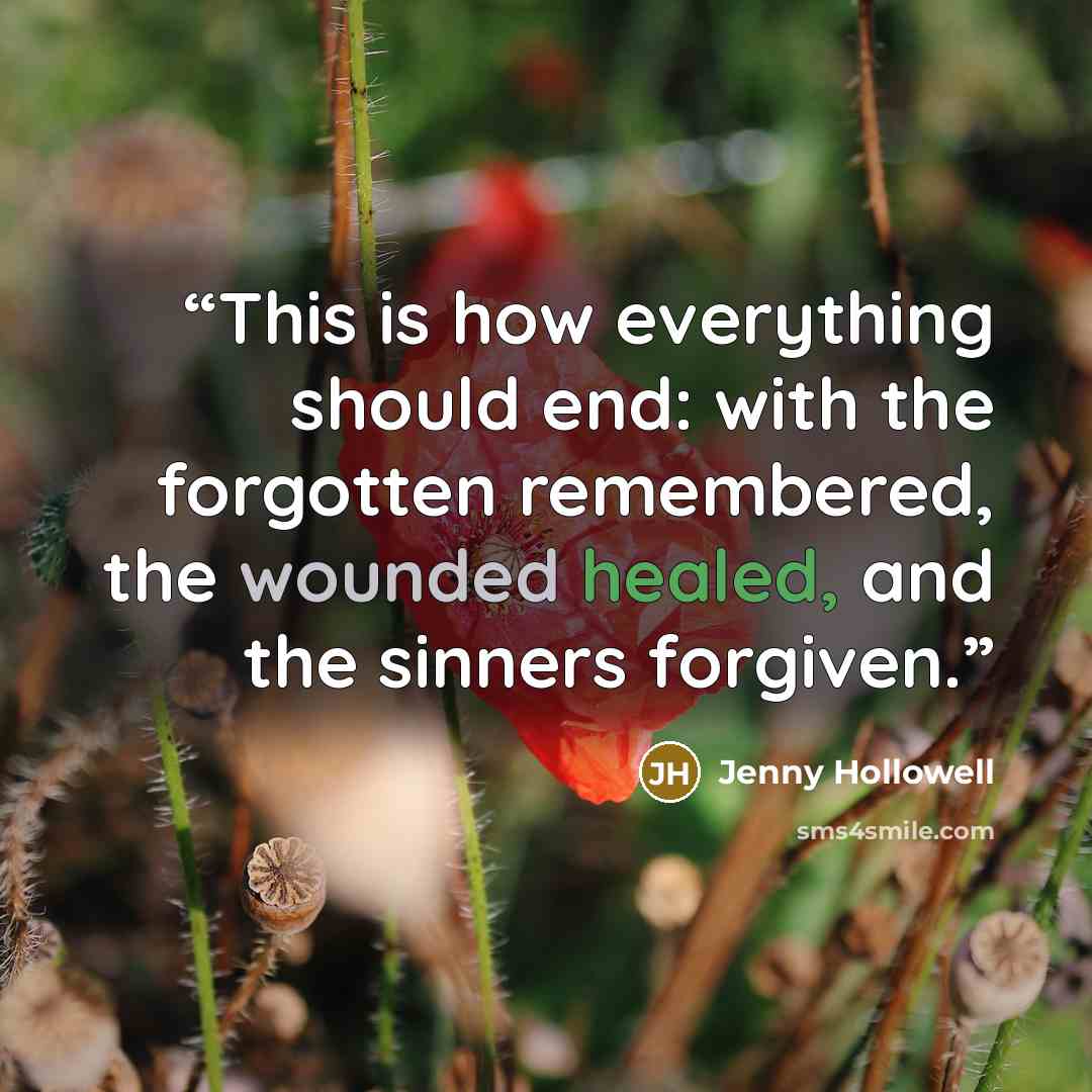 “This is how everything should end: with the forgotten remembered, the wounded healed, and the sinners forgiven.” quote by Jenny Hollowell