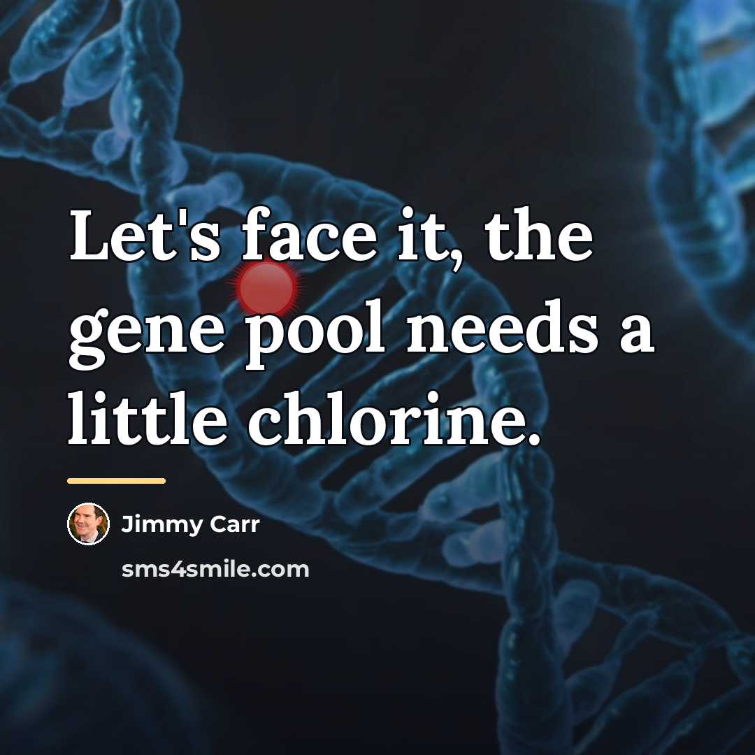 “Let's face it, the gene pool needs a little chlorine.…” quote by Jimmy Carr