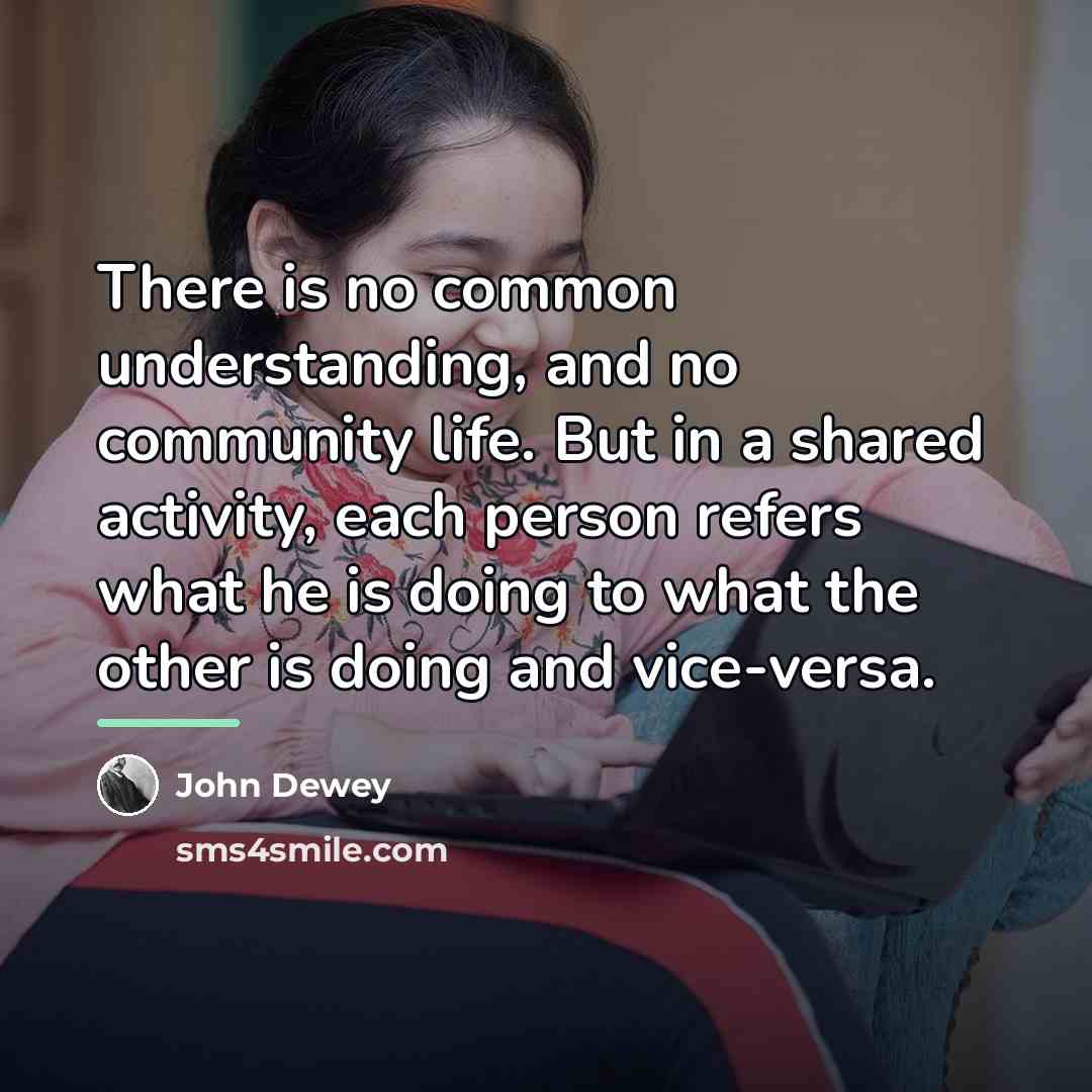 “There is no common understanding, and no community life. But…” quote by John Dewey
