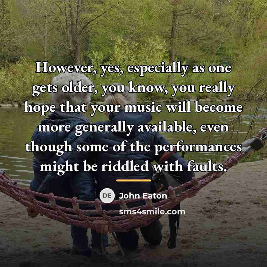 “However, yes, especially as one gets older, you know, you…” quote by John Eaton