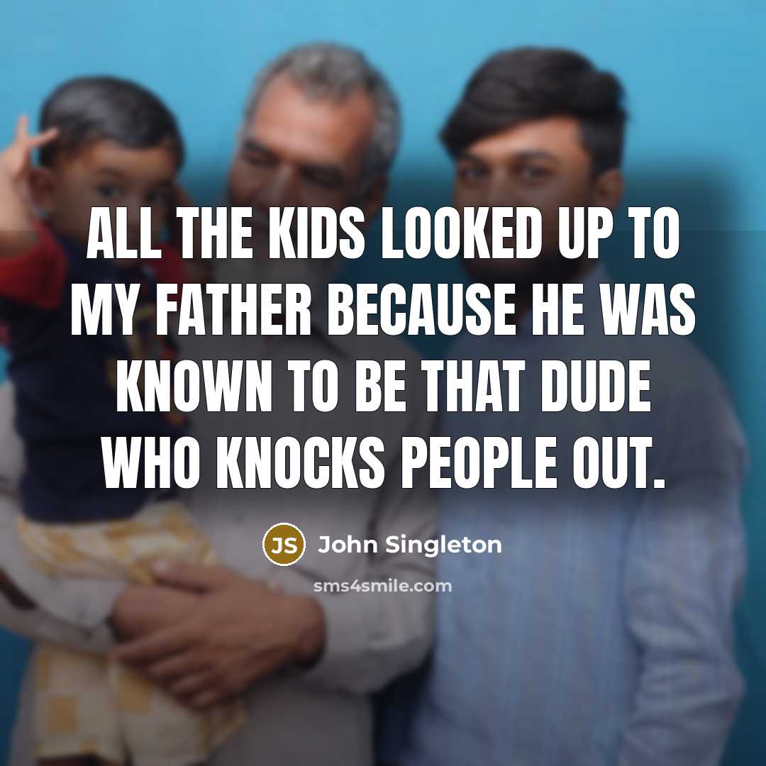 “All the kids looked up to my father because he…” quote by John Singleton
