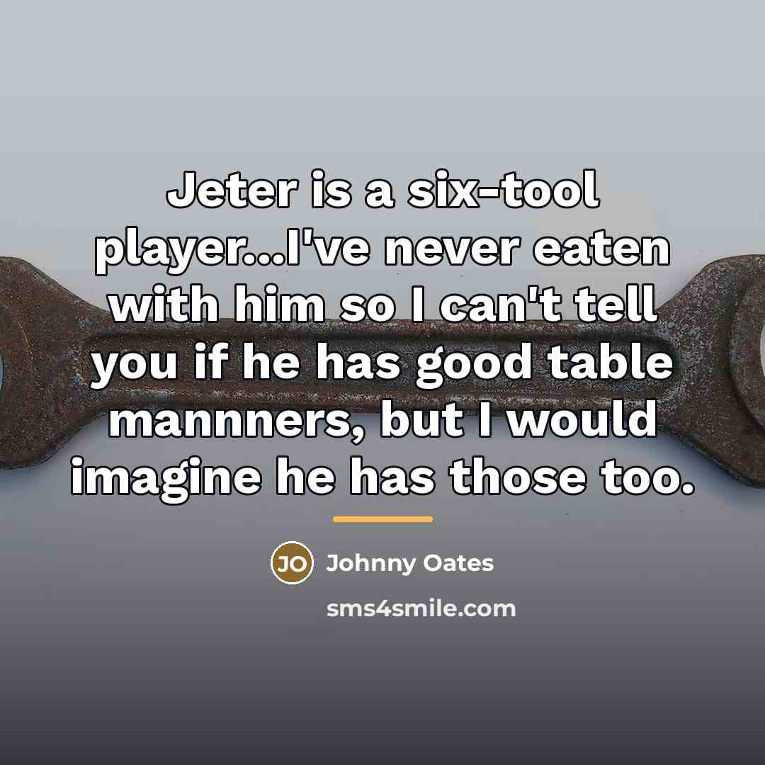 “Jeter is a six-tool player...I've never eaten with him so…” quote by Johnny Oates