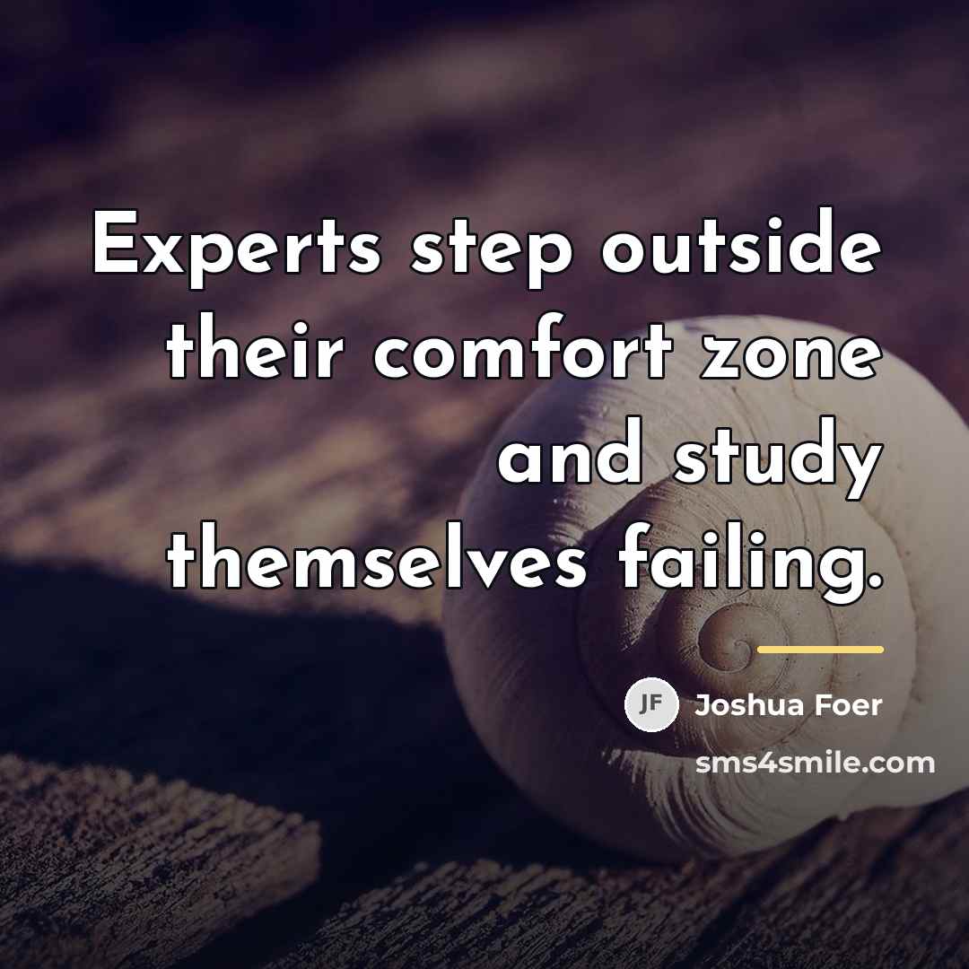 “Experts step outside their comfort zone and study themselves failing.…” quote by Joshua Foer