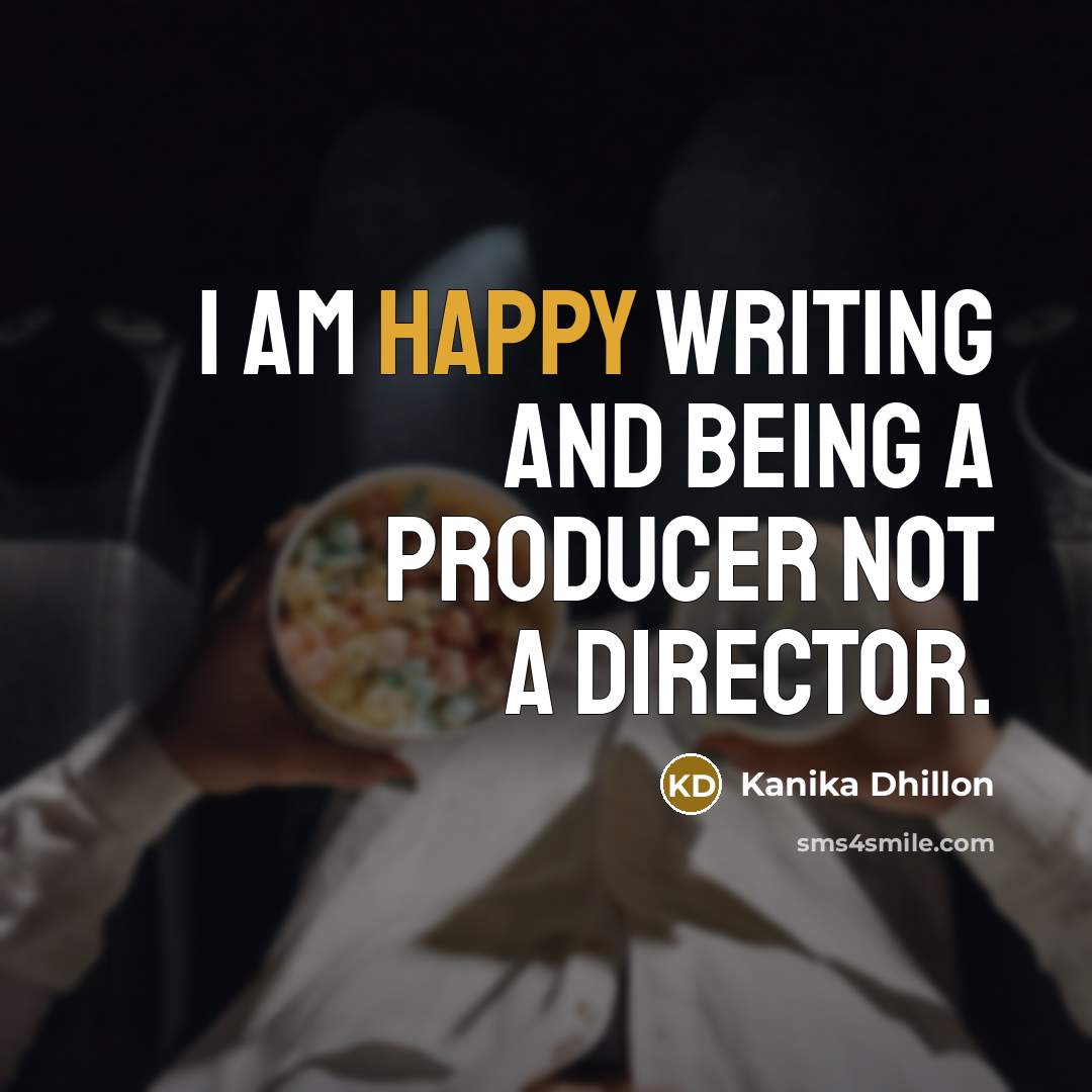 “I am happy writing and being a producer not a…” quote by Kanika Dhillon