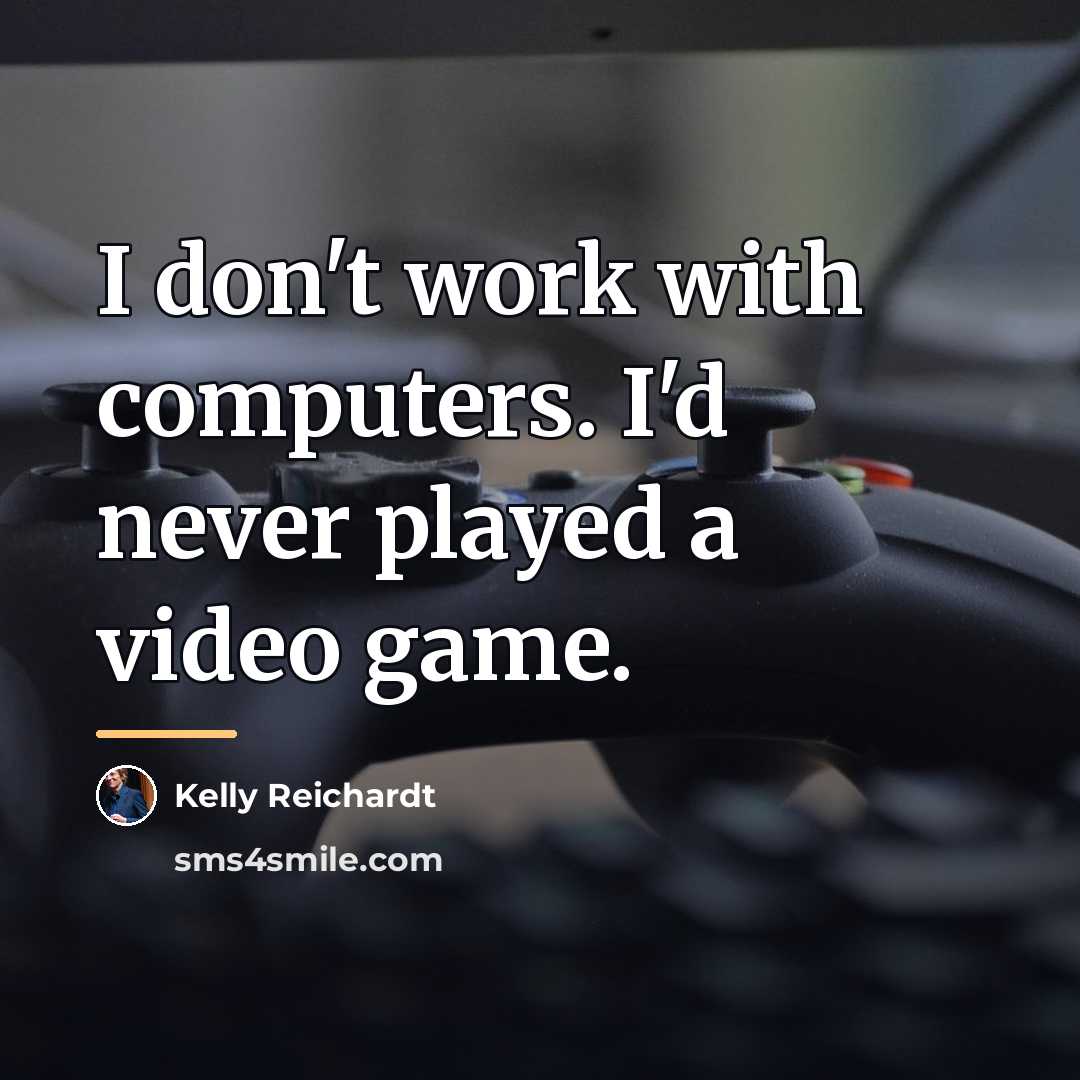“I don't work with computers. I'd never played a video…” quote by Kelly Reichardt