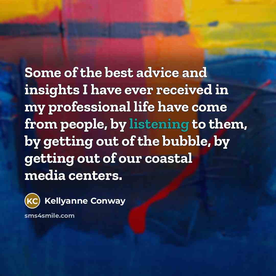 “Some of the best advice and insights I have ever…” quote by Kellyanne Conway