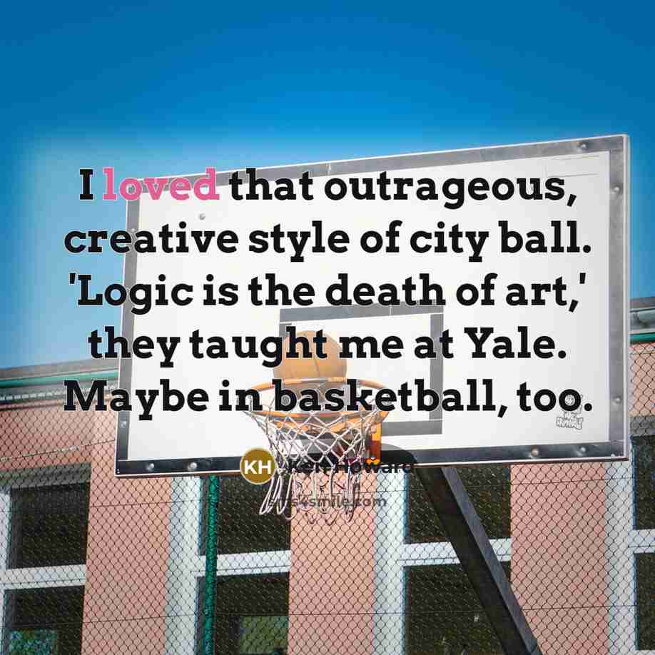 “I loved that outrageous, creative style of city ball. 'Logic…” quote by Ken Howard